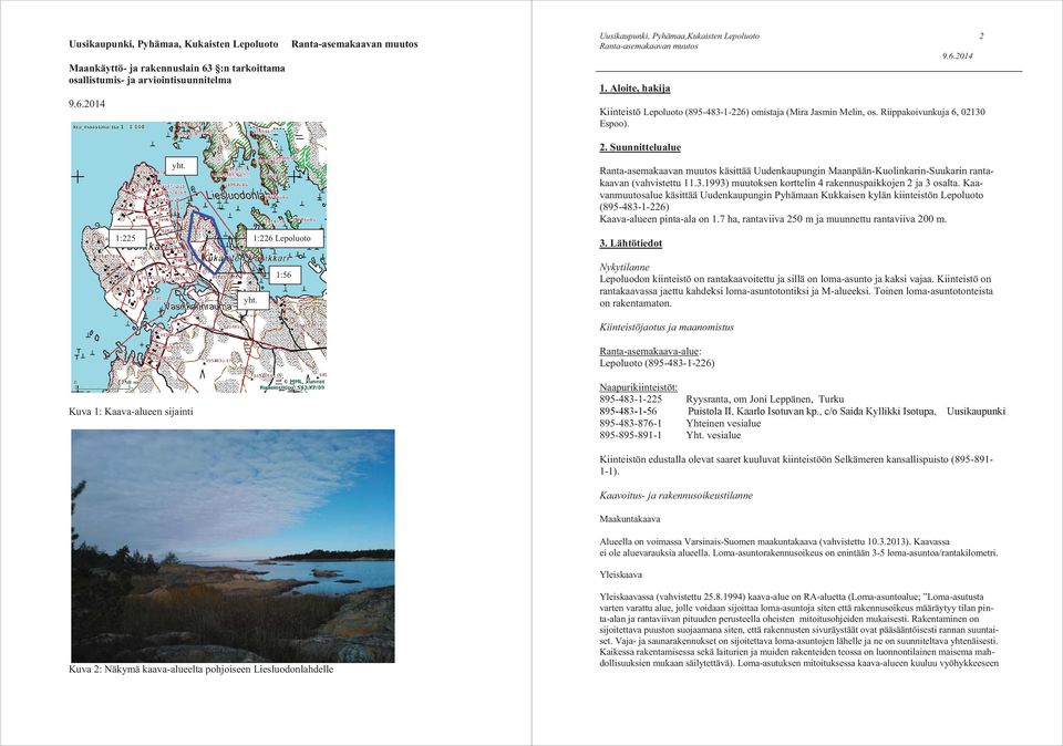 käsittää Uudenkaupungin Maanpään-Kuolinkarin-Suukarin rantakaavan (vahvistettu 11.3.1993) muutoksen korttelin 4 rakennuspaikkojen 2 ja 3 osalta.