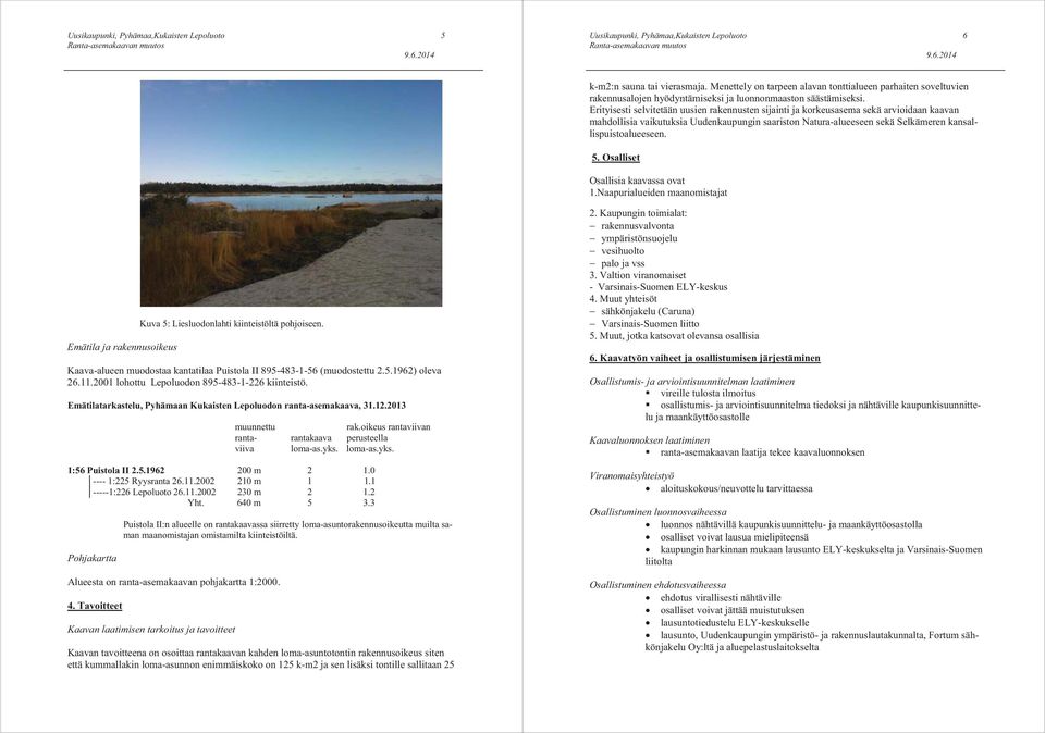 5. Osalliset Osallisia kaavassa ovat 1.Naapurialueiden maanomistajat Emätila ja rakennusoikeus Kuva 5: Liesluodonlahti kiinteistöltä pohjoiseen.