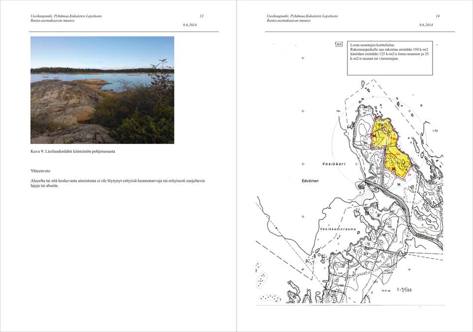 loma-asunnon ja 25 k-m2:n saunan tai vierasmajan.