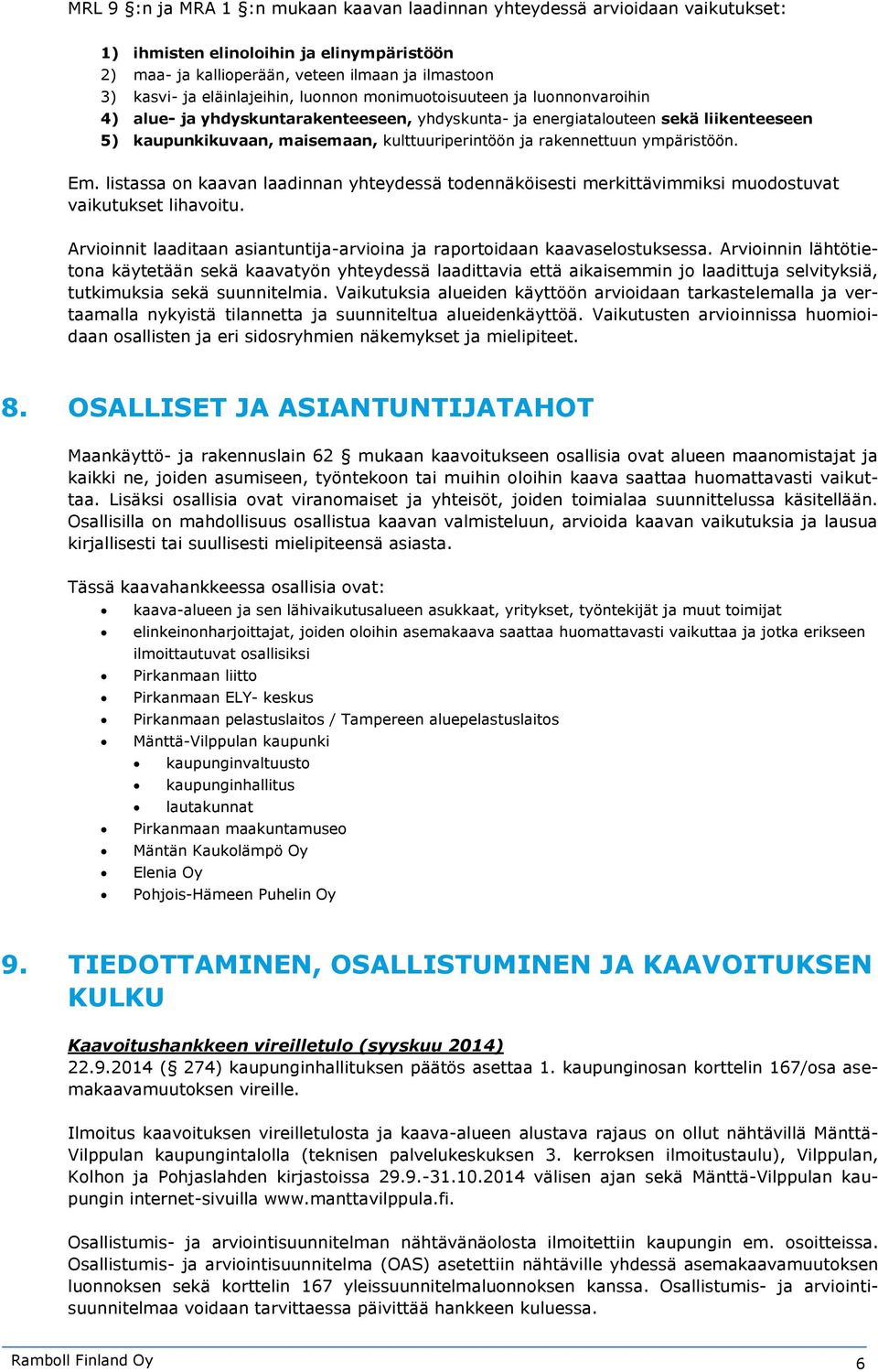 rakennettuun ympäristöön. Em. listassa on kaavan laadinnan yhteydessä todennäköisesti merkittävimmiksi muodostuvat vaikutukset lihavoitu.