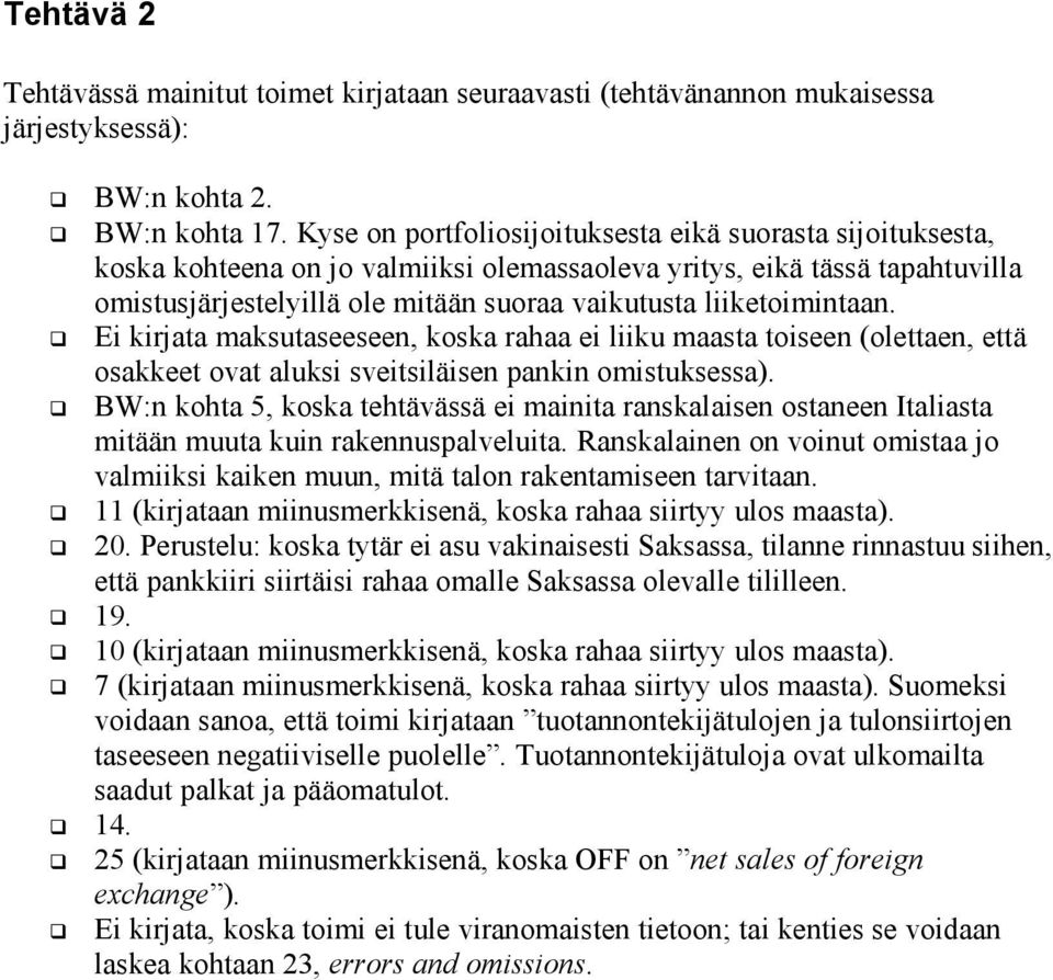 liiketoimintaan. Ei kirjata maksutaseeseen, koska rahaa ei liiku maasta toiseen (olettaen, että osakkeet ovat aluksi sveitsiläisen pankin omistuksessa).