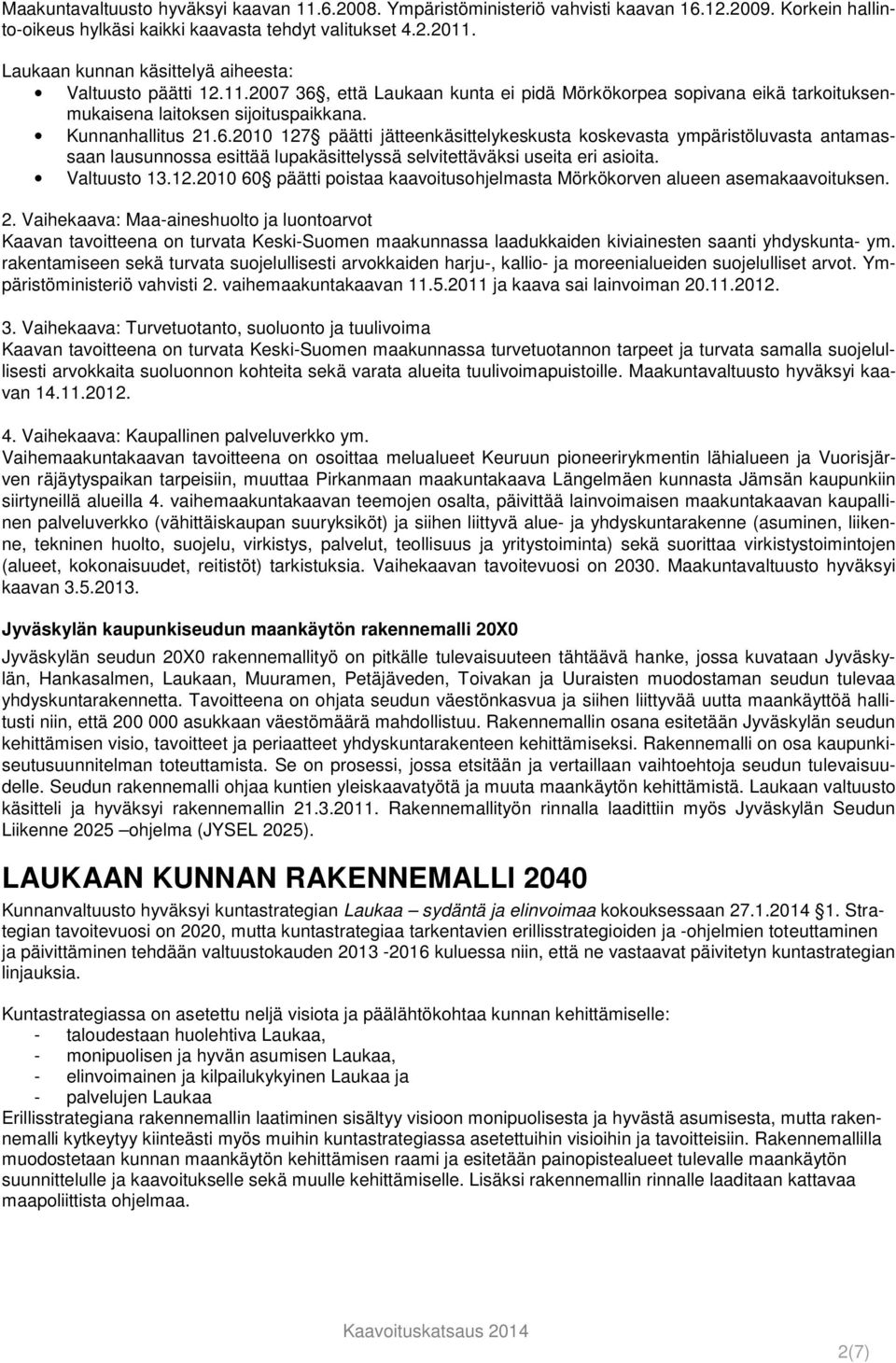 että Laukaan kunta ei pidä Mörkökorpea sopivana eikä tarkoituksenmukaisena laitoksen sijoituspaikkana. Kunnanhallitus 21.6.