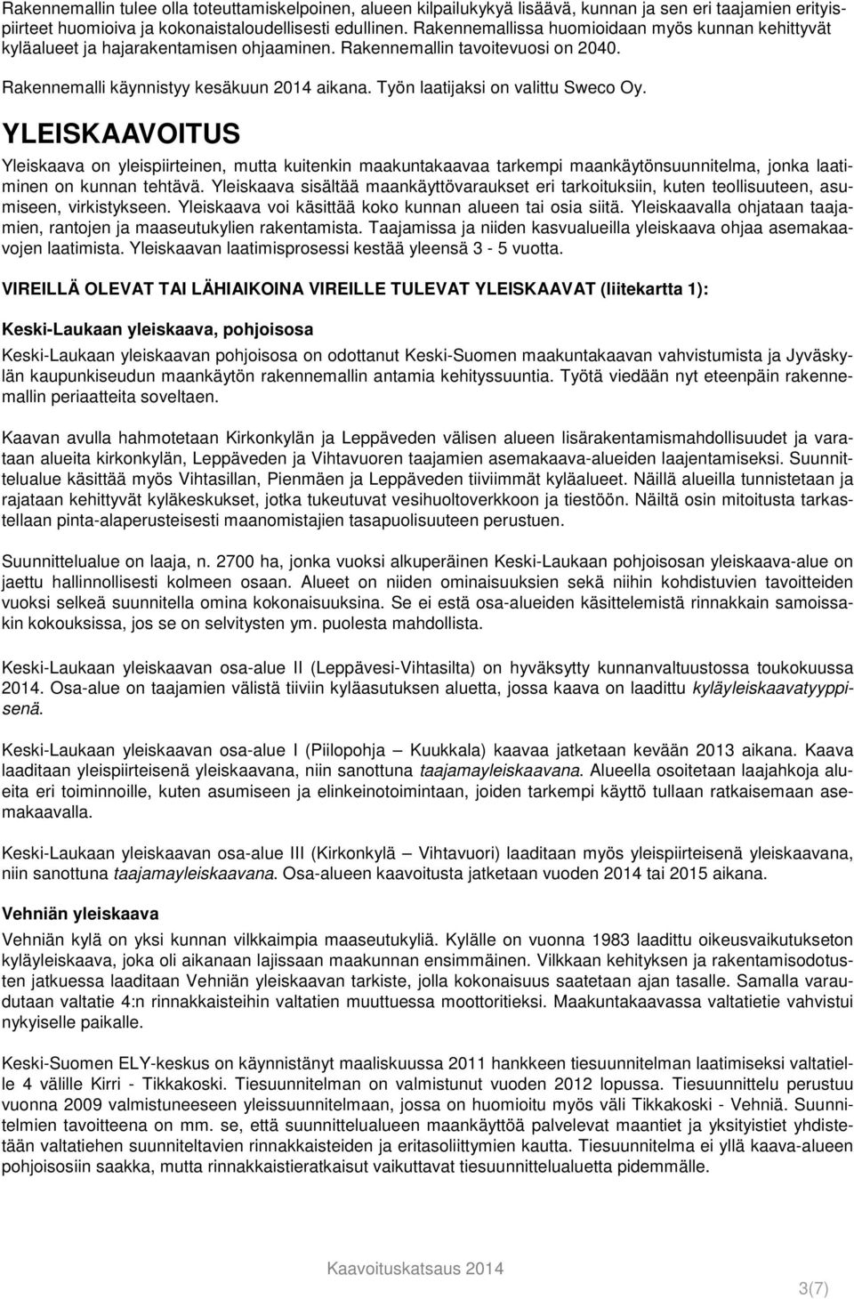 Työn laatijaksi on valittu Sweco Oy. YLEISKAAVOITUS Yleiskaava on yleispiirteinen, mutta kuitenkin maakuntakaavaa tarkempi maankäytönsuunnitelma, jonka laatiminen on kunnan tehtävä.