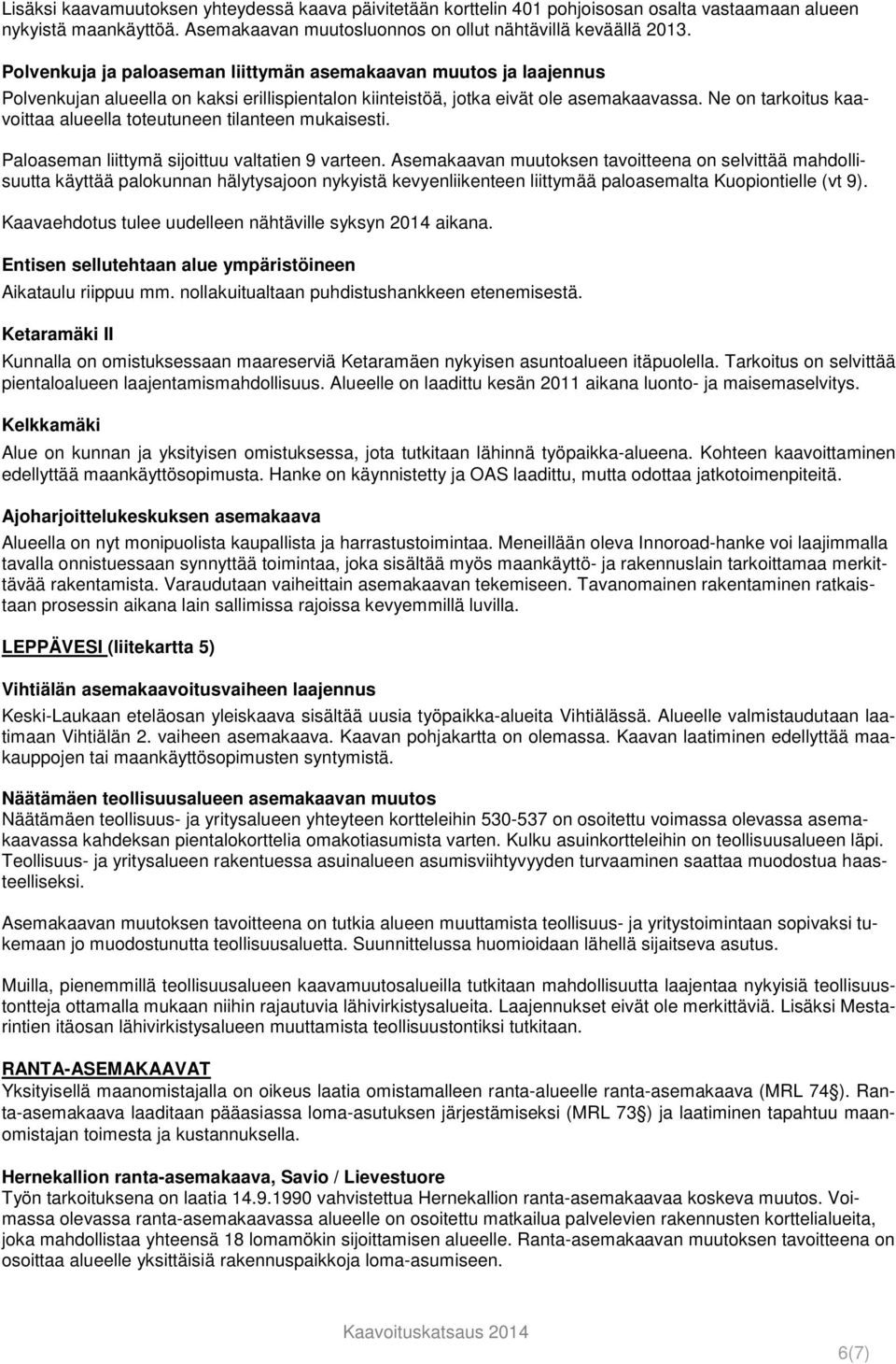 Ne on tarkoitus kaavoittaa alueella toteutuneen tilanteen mukaisesti. Paloaseman liittymä sijoittuu valtatien 9 varteen.