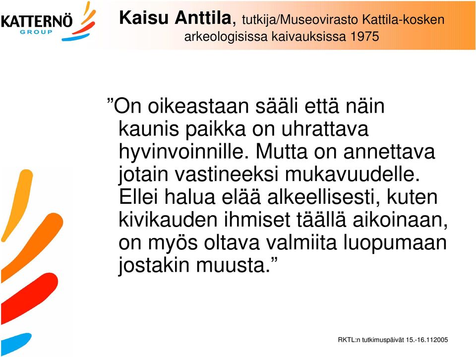 Mutta on annettava jotain vastineeksi mukavuudelle.