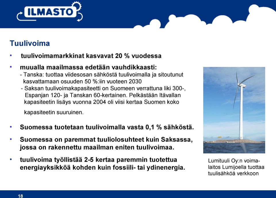 Pelkästään Itävallan kapasiteetin lisäys vuonna 2004 oli viisi kertaa Suomen koko kapasiteetin suuruinen. Suomessa tuotetaan tuulivoimalla vasta 0,1 % sähköstä.