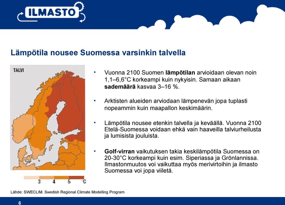 Lämpötila nousee etenkin talvella ja keväällä. Vuonna 2100 Etelä-Suomessa voidaan ehkä vain haaveilla talviurheilusta ja lumisista jouluista.