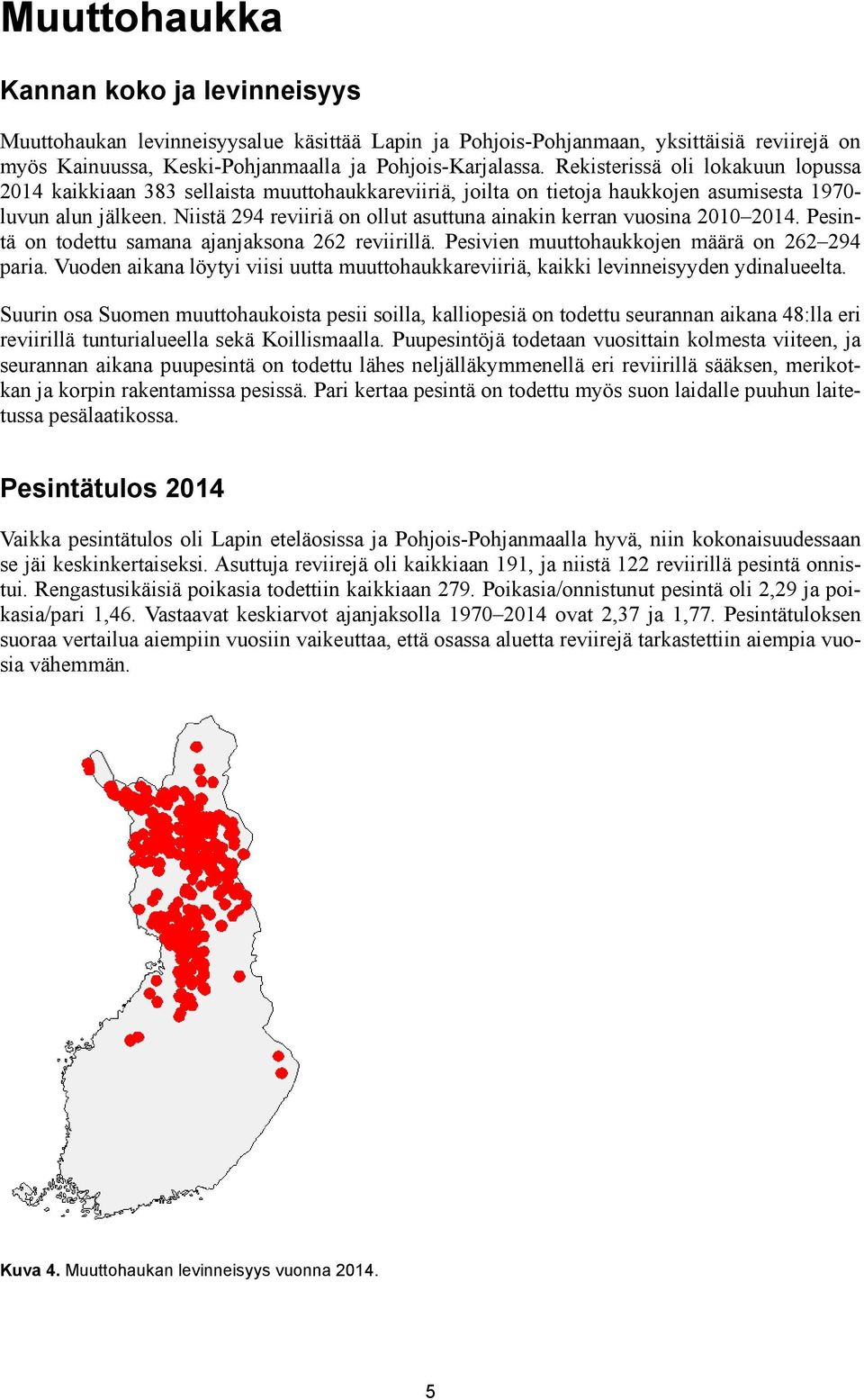 Niistä 294 reviiriä on ollut asuttuna ainakin kerran vuosina 2010 2014. Pesintä on todettu samana ajanjaksona 262 reviirillä. Pesivien muuttohaukkojen määrä on 262 294 paria.