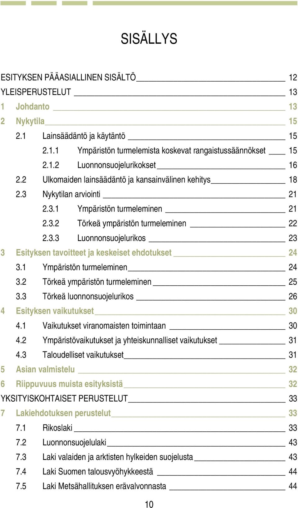 1 Ympäristön turmeleminen 24 3.2 Törkeä ympäristön turmeleminen 25 3.3 Törkeä luonnonsuojelurikos 26 4 Esityksen vaikutukset 30 4.1 Vaikutukset viranomaisten toimintaan 30 4.