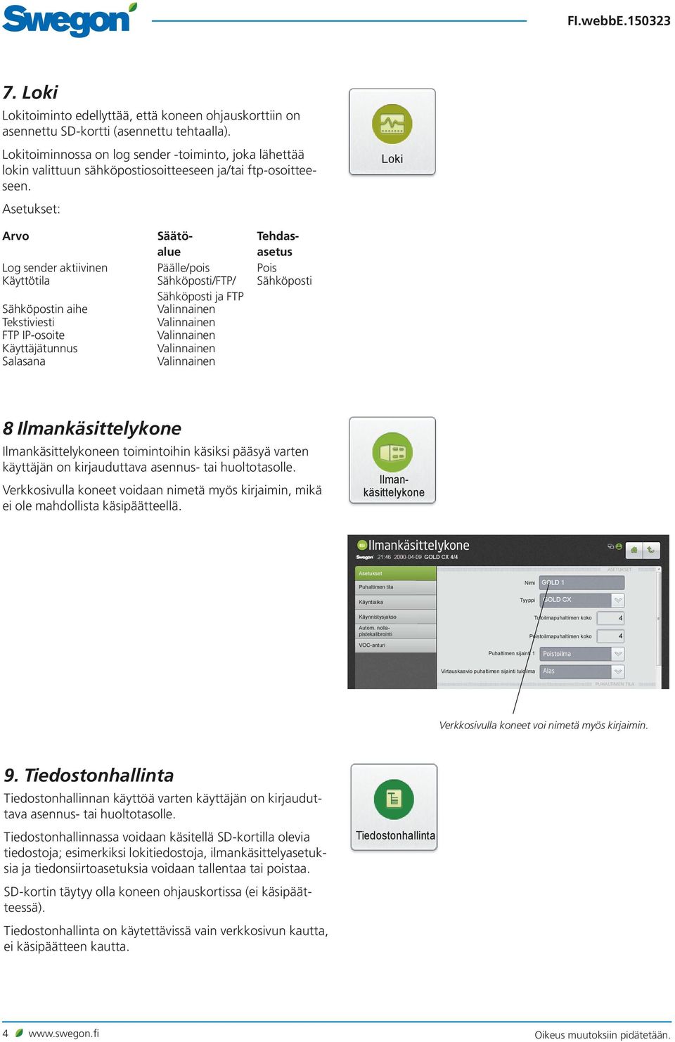 Asetukset: Arvo Säätöalue Tehdasasetus Log sender aktiivinen Päälle/pois Pois Käyttötila Sähköposti/FTP/ Sähköposti Sähköposti ja FTP Sähköpostin aihe Tekstiviesti FTP IP-osoite Käyttäjätunnus 8