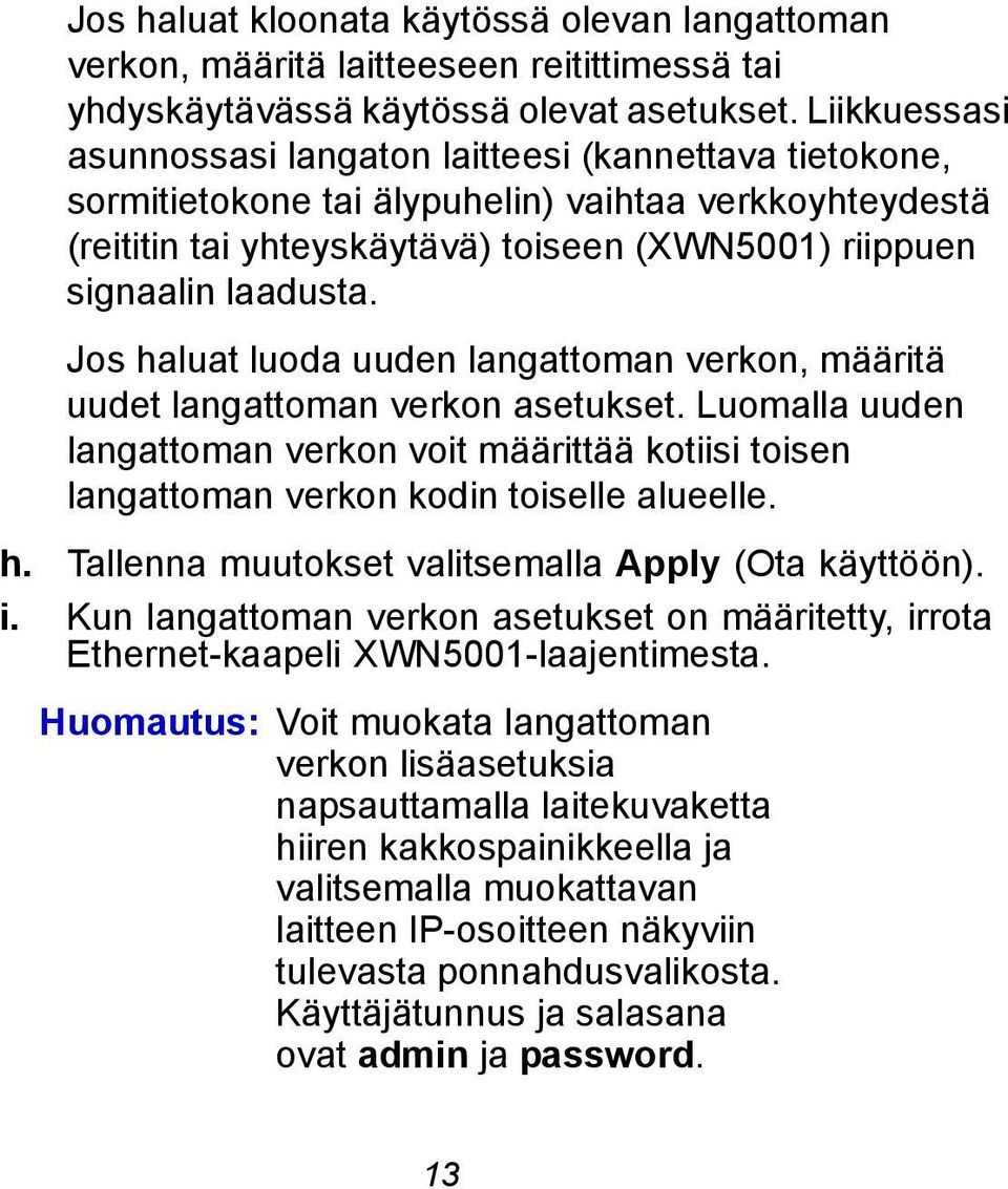 Jos haluat luoda uuden langattoman verkon, määritä uudet langattoman verkon asetukset. Luomalla uuden langattoman verkon voit määrittää kotiisi toisen langattoman verkon kodin toiselle alueelle. h. Tallenna muutokset valitsemalla Apply (Ota käyttöön).