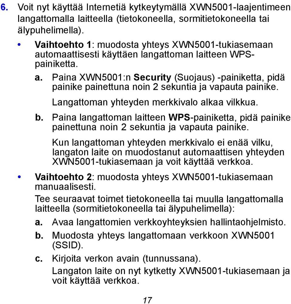 Langattoman yhteyden merkkivalo alkaa vilkkua. b. Paina langattoman laitteen WPS-painiketta, pidä painike painettuna noin 2 sekuntia ja vapauta painike.