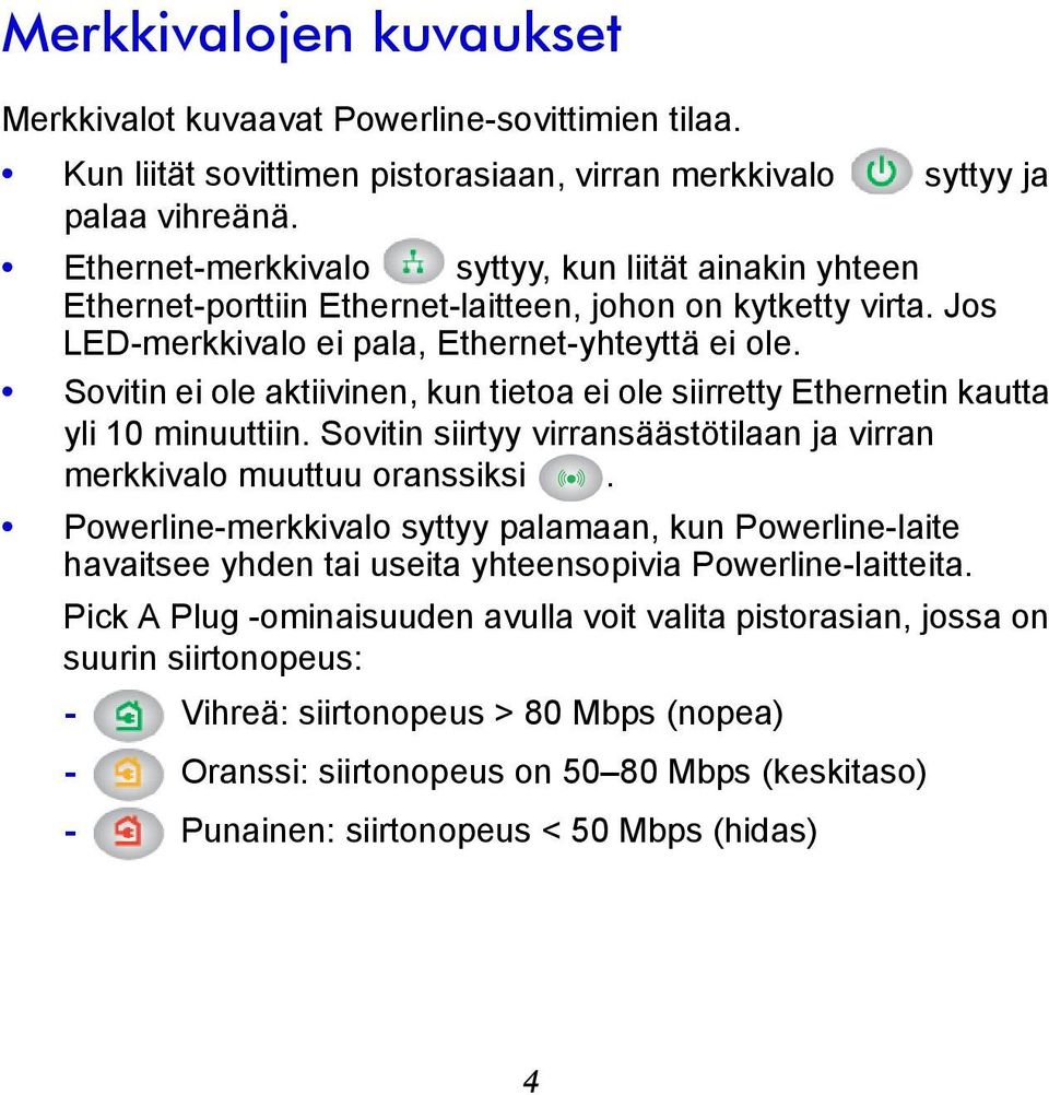 Sovitin ei ole aktiivinen, kun tietoa ei ole siirretty Ethernetin kautta yli 10 minuuttiin. Sovitin siirtyy virransäästötilaan ja virran merkkivalo muuttuu oranssiksi.