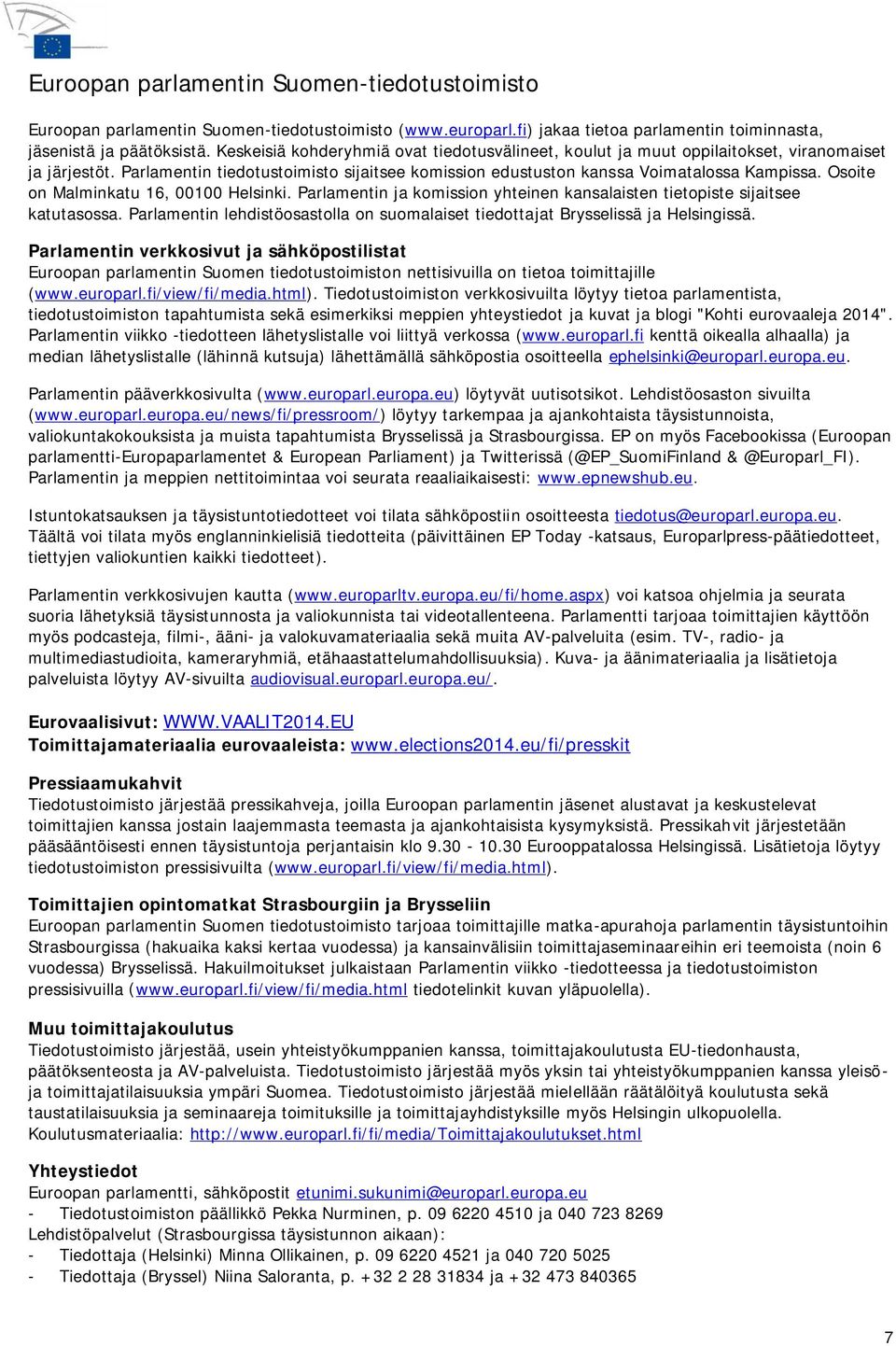 Osoite on Malminkatu 16, 00100 Helsinki. Parlamentin ja komission yhteinen kansalaisten tietopiste sijaitsee katutasossa.