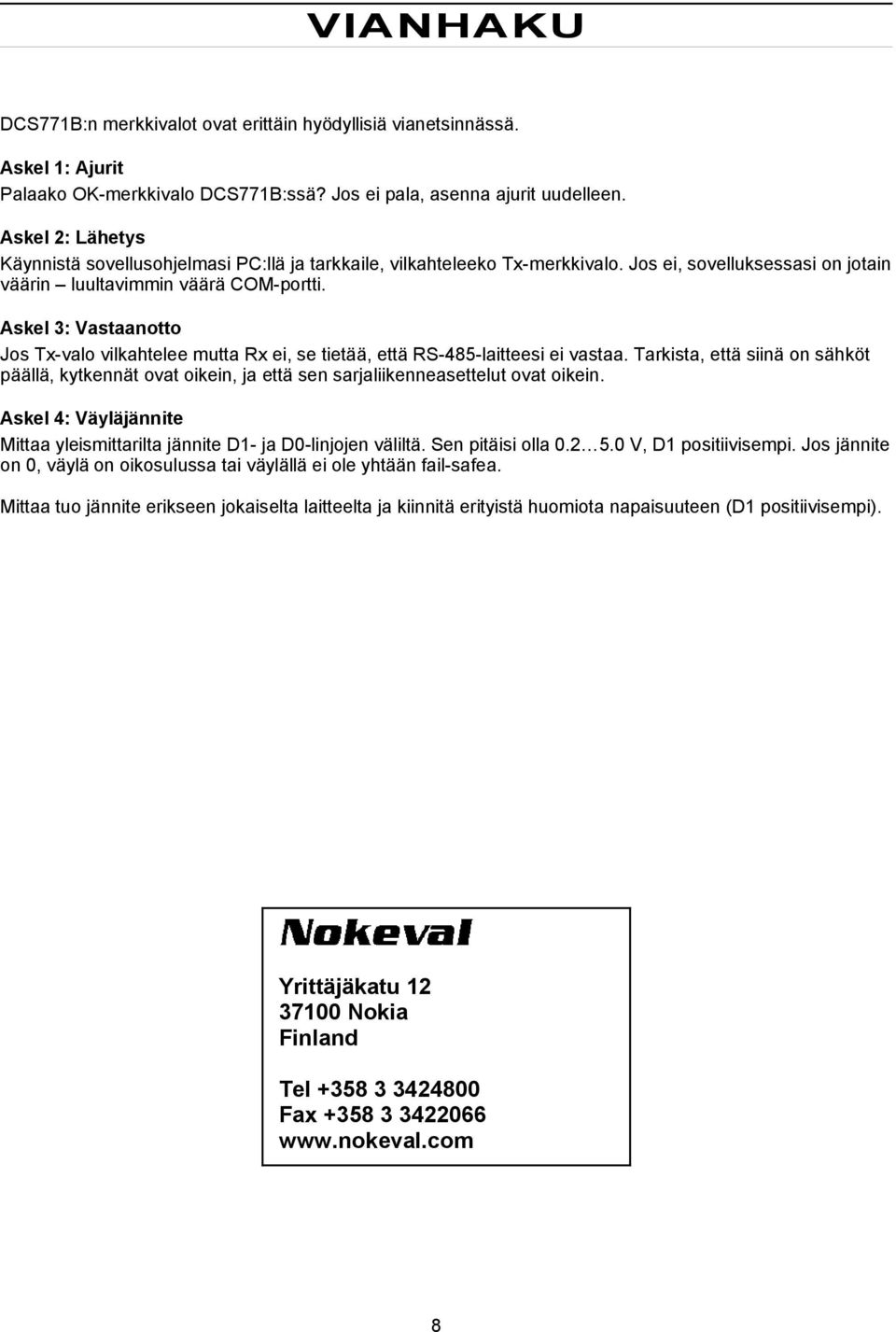 Askel 3: Vastaanotto Jos Tx-valo vilkahtelee mutta Rx ei, se tietää, että RS-485-laitteesi ei vastaa.