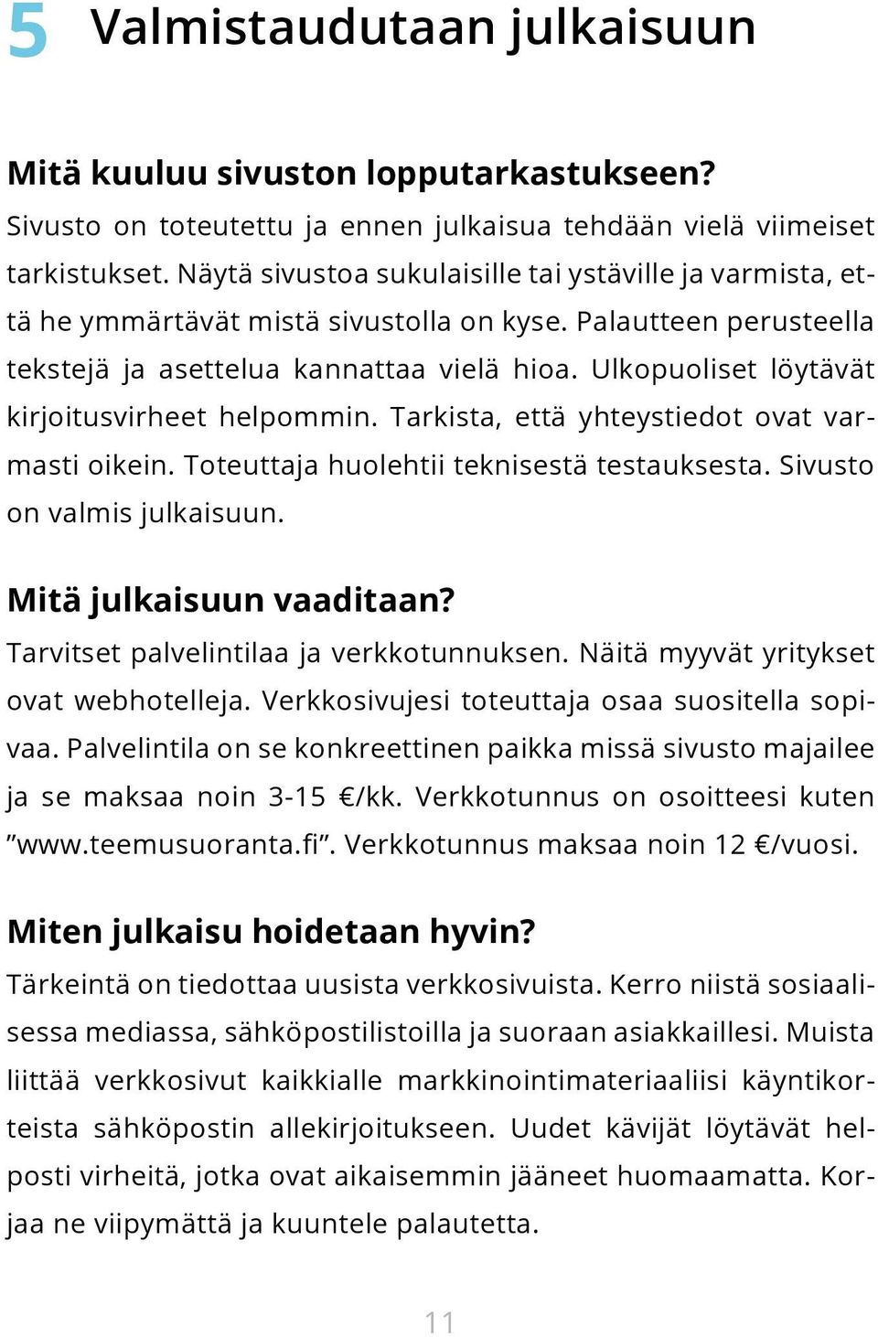 Ulkopuoliset löytävät kirjoitusvirheet helpommin. Tarkista, että yhteystiedot ovat varmasti oikein. Toteuttaja huolehtii teknisestä testauksesta. Sivusto on valmis julkaisuun.