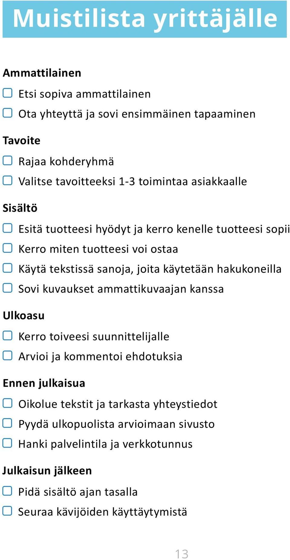 hakukoneilla Sovi kuvaukset ammattikuvaajan kanssa Ulkoasu Kerro toiveesi suunnittelijalle Arvioi ja kommentoi ehdotuksia Ennen julkaisua Oikolue tekstit ja