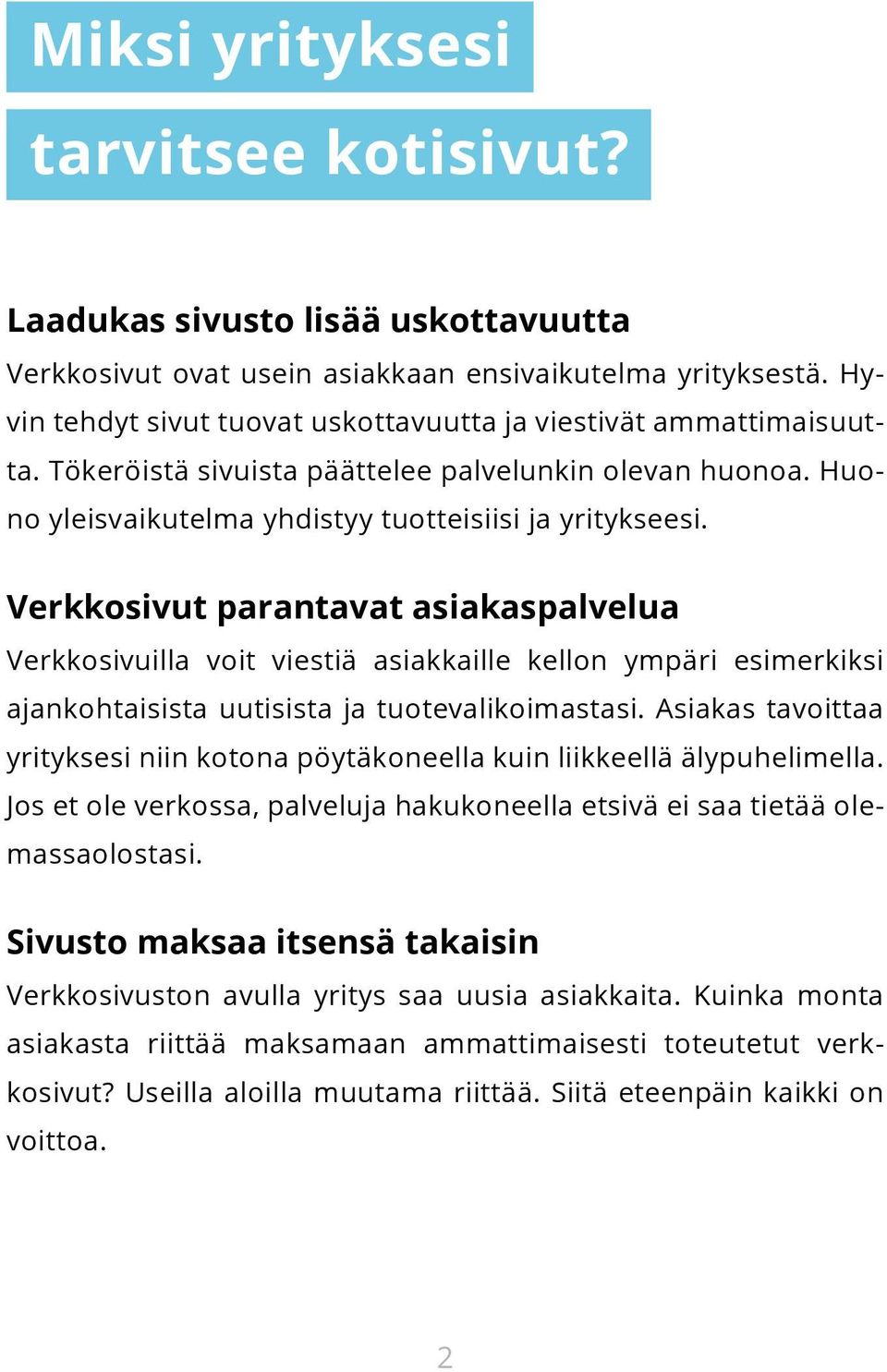 Verkkosivut parantavat asiakaspalvelua Verkkosivuilla voit viestiä asiakkaille kellon ympäri esimerkiksi ajankohtaisista uutisista ja tuotevalikoimastasi.