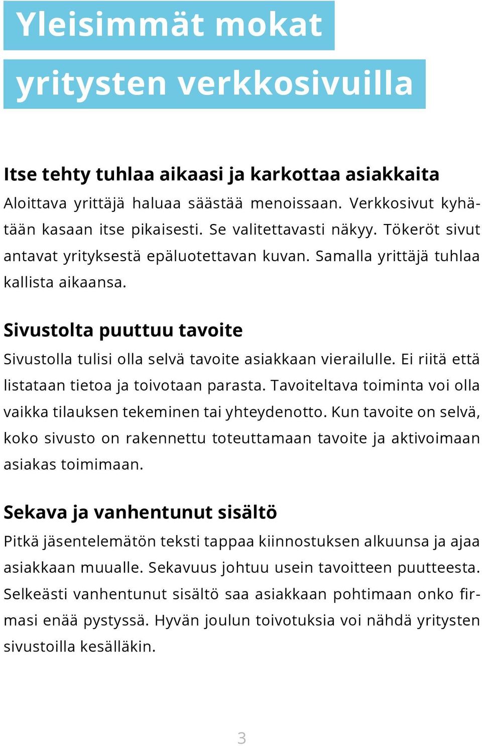 Sivustolta puuttuu tavoite Sivustolla tulisi olla selvä tavoite asiakkaan vierailulle. Ei riitä että listataan tietoa ja toivotaan parasta.