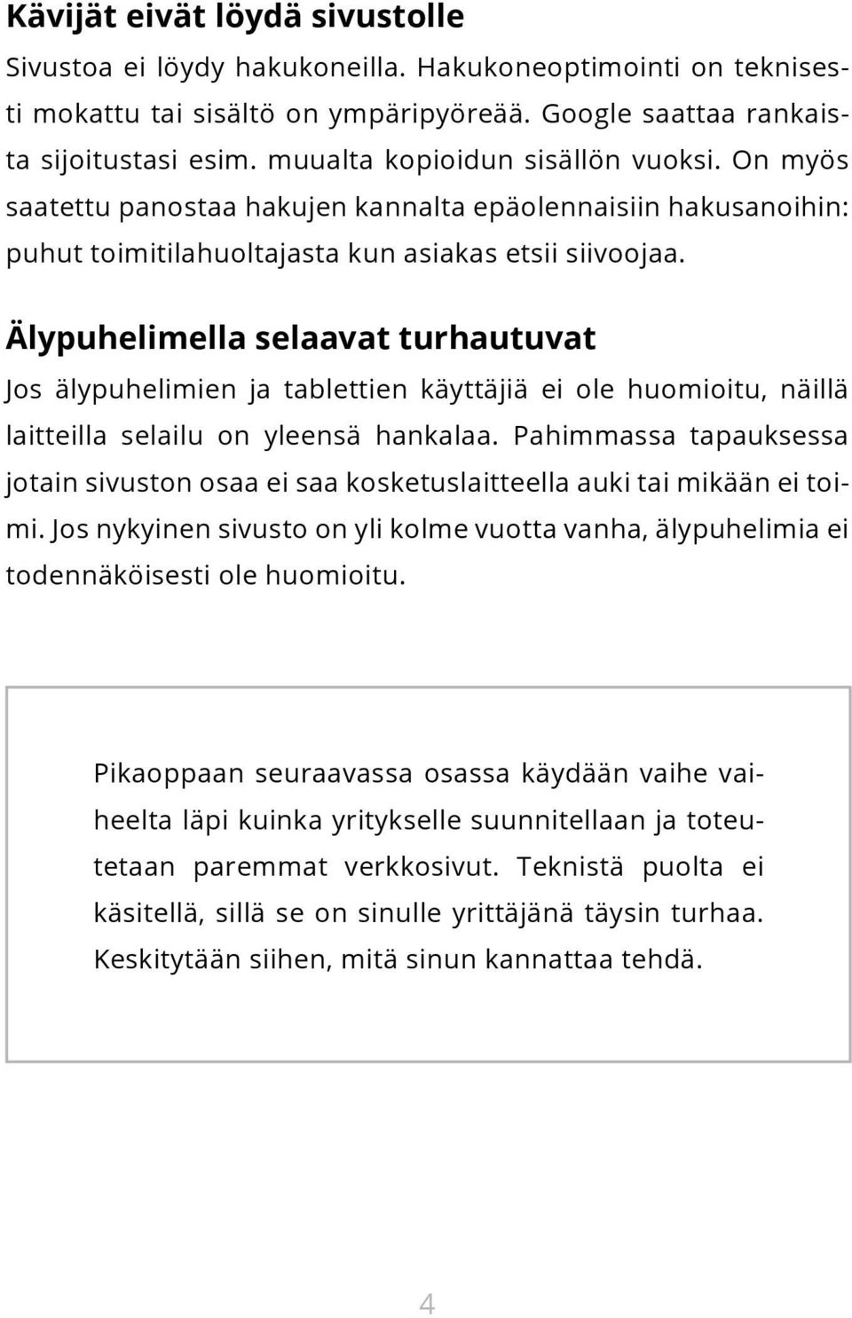 Älypuhelimella selaavat turhautuvat Jos älypuhelimien ja tablettien käyttäjiä ei ole huomioitu, näillä laitteilla selailu on yleensä hankalaa.