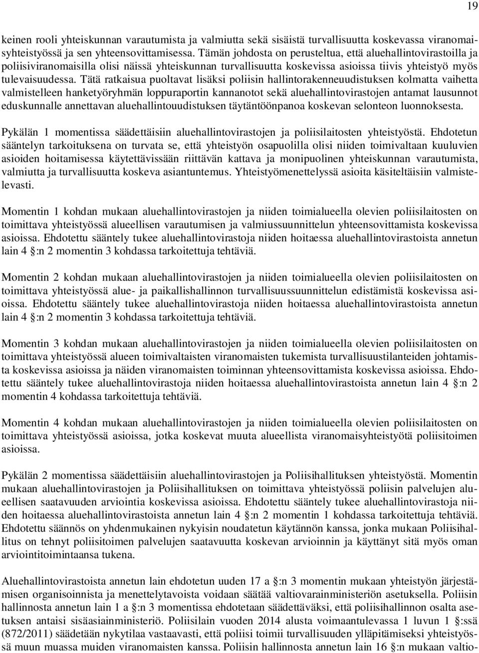 Tätä ratkaisua puoltavat lisäksi poliisin hallintorakenneuudistuksen kolmatta vaihetta valmistelleen hanketyöryhmän loppuraportin kannanotot sekä aluehallintovirastojen antamat lausunnot eduskunnalle