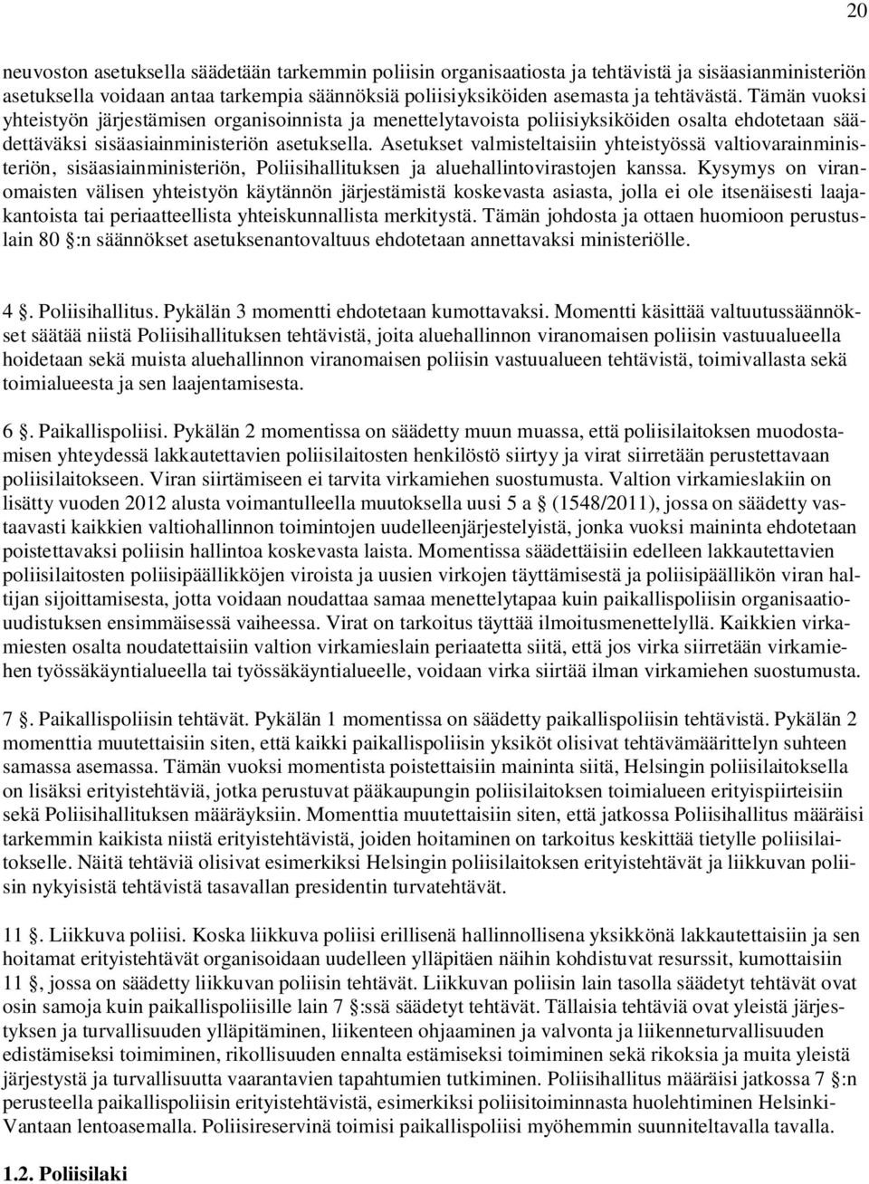 Asetukset valmisteltaisiin yhteistyössä valtiovarainministeriön, sisäasiainministeriön, Poliisihallituksen ja aluehallintovirastojen kanssa.