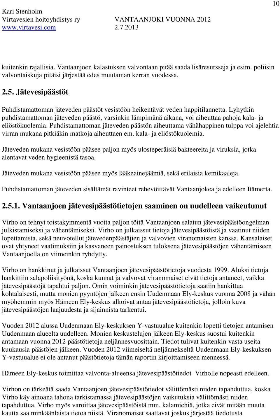 Lyhytkin puhdistamattoman jäteveden päästö, varsinkin lämpimänä aikana, voi aiheuttaa pahoja kala- ja eliöstökuolemia.