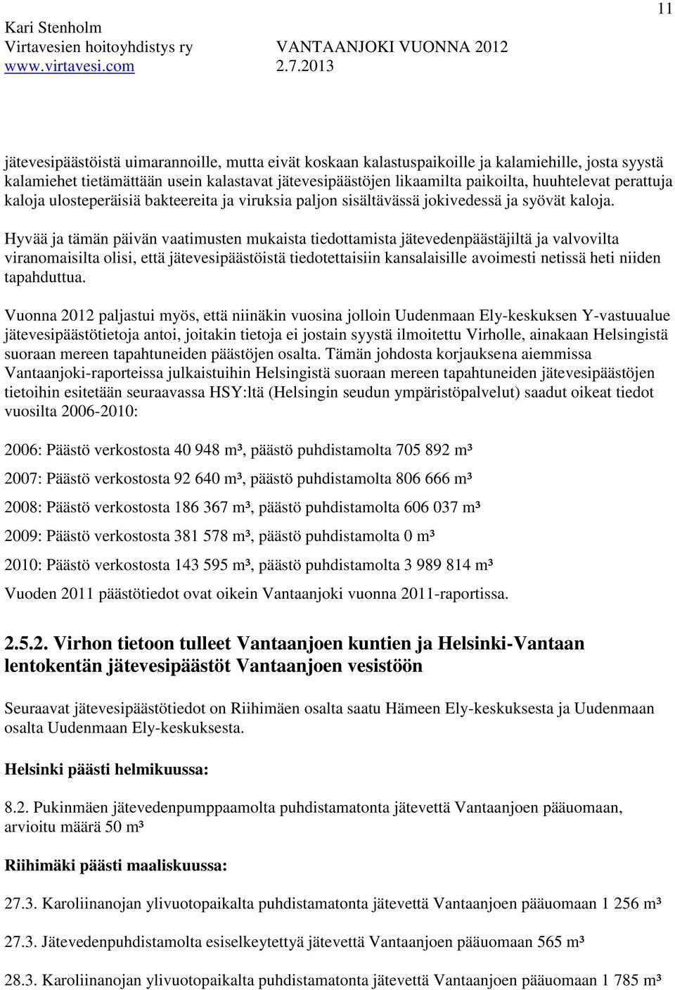 Hyvää ja tämän päivän vaatimusten mukaista tiedottamista jätevedenpäästäjiltä ja valvovilta viranomaisilta olisi, että jätevesipäästöistä tiedotettaisiin kansalaisille avoimesti netissä heti niiden