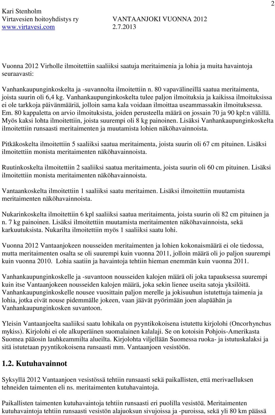 Vanhankaupunginkoskelta tulee paljon ilmoituksia ja kaikissa ilmoituksissa ei ole tarkkoja päivänmääriä, jolloin sama kala voidaan ilmoittaa useammassakin ilmoituksessa. Em.