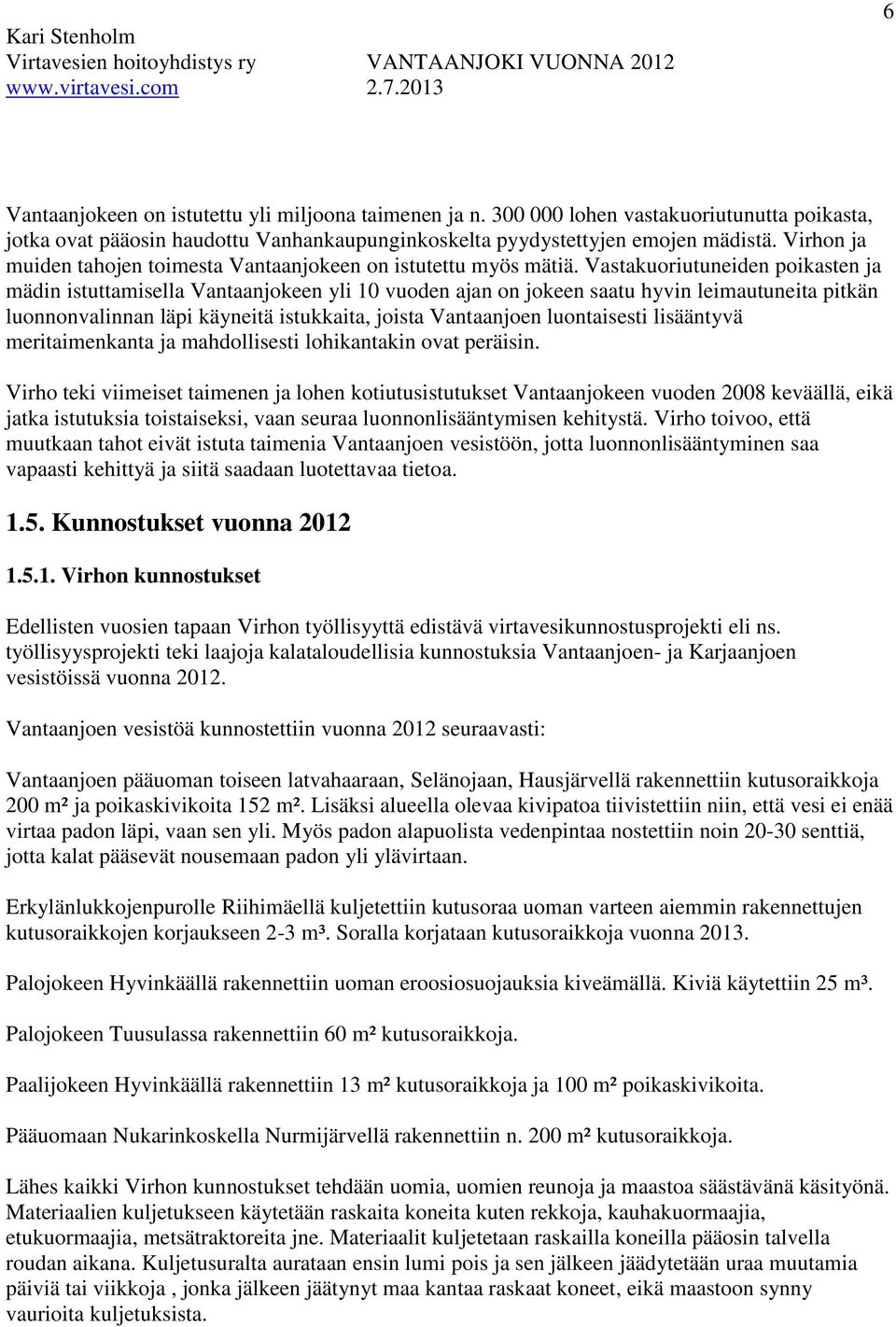 Vastakuoriutuneiden poikasten ja mädin istuttamisella Vantaanjokeen yli 10 vuoden ajan on jokeen saatu hyvin leimautuneita pitkän luonnonvalinnan läpi käyneitä istukkaita, joista Vantaanjoen