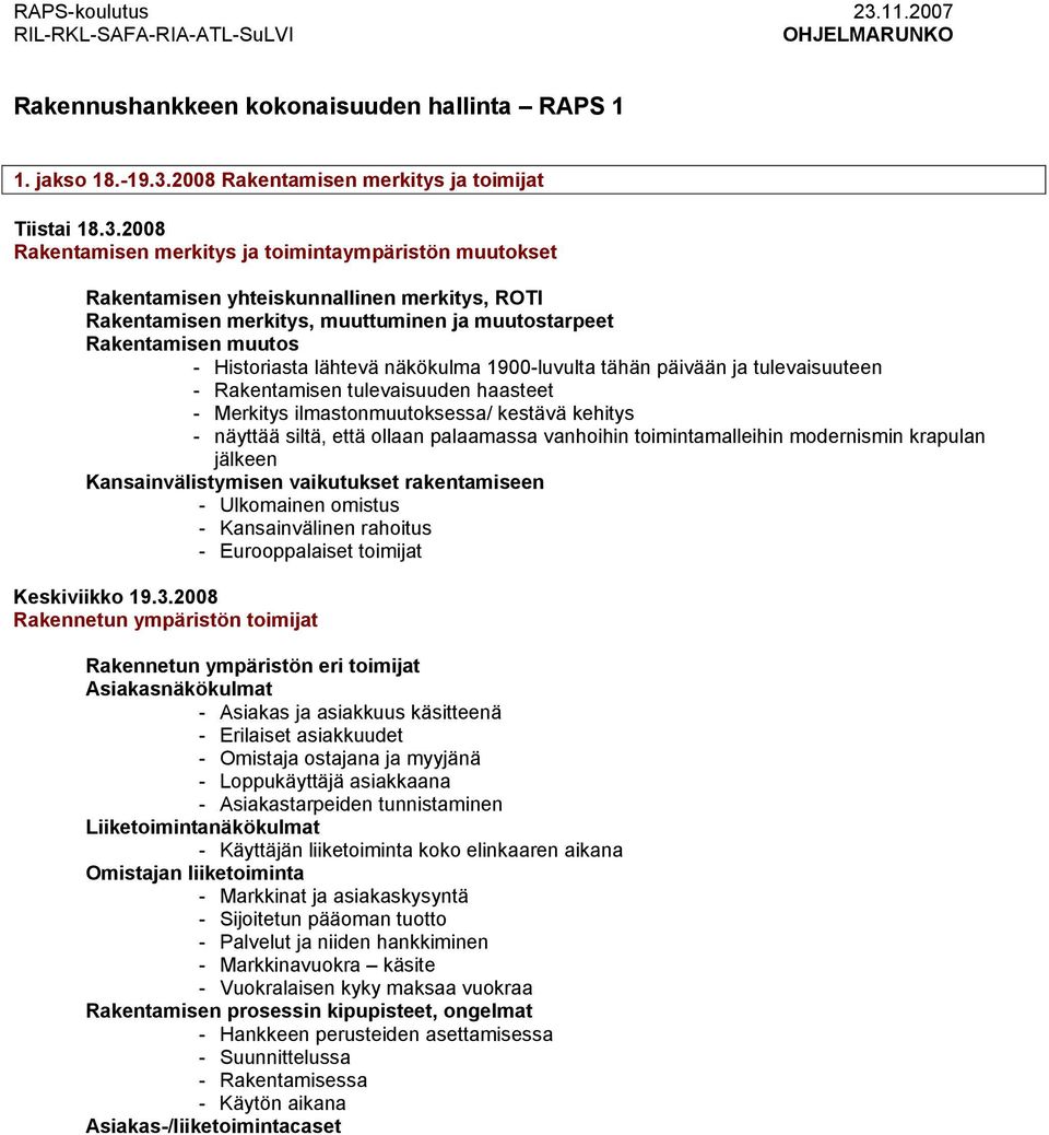 2008 Rakentamisen merkitys ja toimintaympäristön muutokset Rakentamisen yhteiskunnallinen merkitys, ROTI Rakentamisen merkitys, muuttuminen ja muutostarpeet Rakentamisen muutos - Historiasta lähtevä