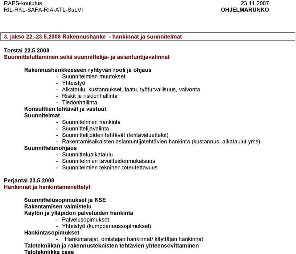 2008 Suunnitteluttaminen sekä suunnittelija- ja asiantuntijavalinnat Rakennushankkeeseen ryhtyvän rooli ja ohjaus - Suunnitelmien muutokset - Yhteistyö - Aikataulu, kustannukset, laatu,