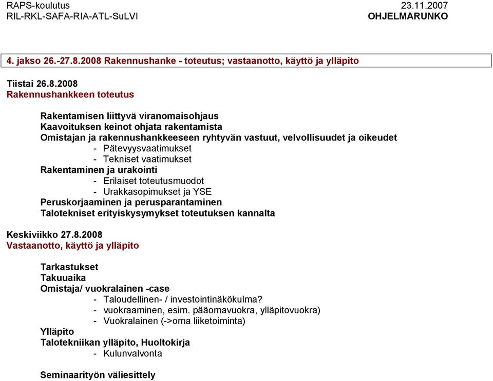 rakennushankkeeseen ryhtyvän vastuut, velvollisuudet ja oikeudet - Pätevyysvaatimukset - Tekniset vaatimukset Rakentaminen ja urakointi - Erilaiset toteutusmuodot - Urakkasopimukset ja YSE