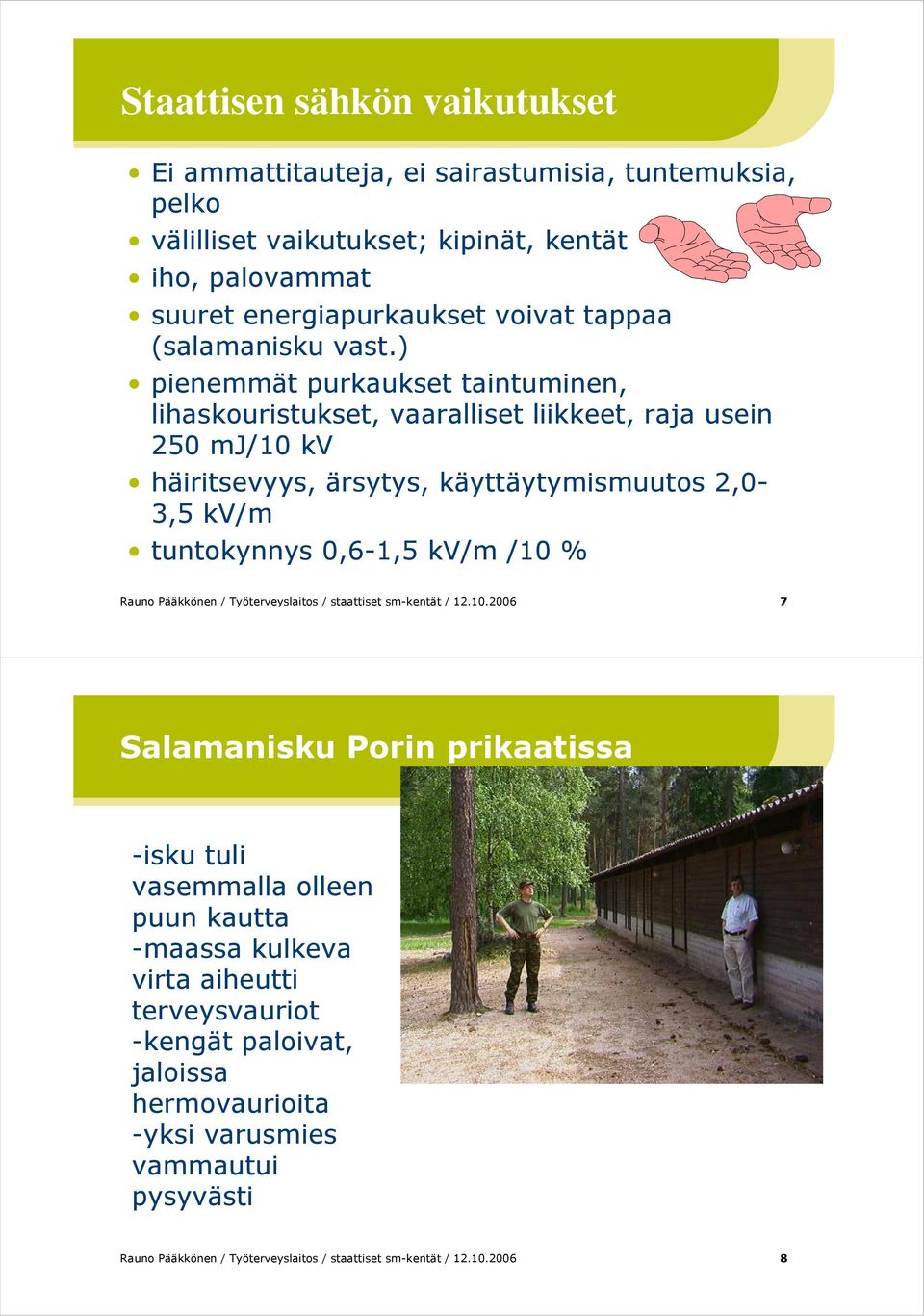 ) pienemmät purkaukset taintuminen, lihaskouristukset, vaaralliset liikkeet, raja usein 250 mj/10 kv häiritsevyys, ärsytys, käyttäytymismuutos 2,0-3,5 kv/m tuntokynnys 0,6-1,5 kv/m