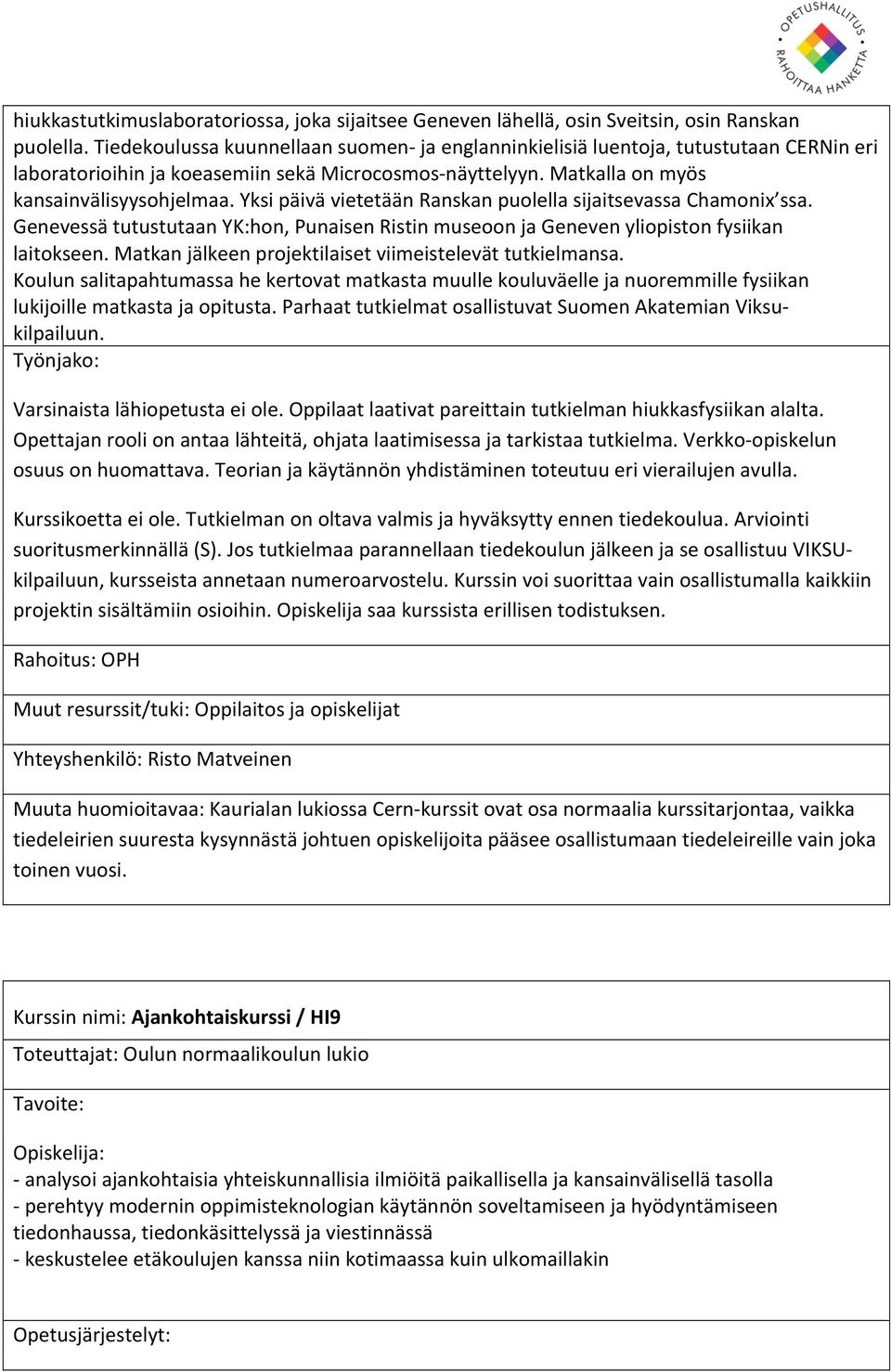 Yksi päivä vietetään Ranskan puolella sijaitsevassa Chamonix ssa. Genevessä tutustutaan YK:hon, Punaisen Ristin museoon ja Geneven yliopiston fysiikan laitokseen.