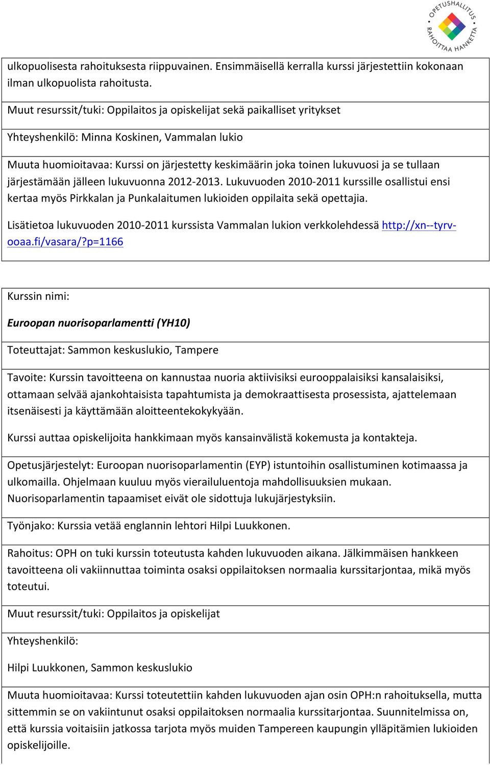 2012-2013. Lukuvuoden 2010-2011 kurssille osallistui ensi kertaa myös Pirkkalan ja Punkalaitumen lukioiden oppilaita sekä opettajia.