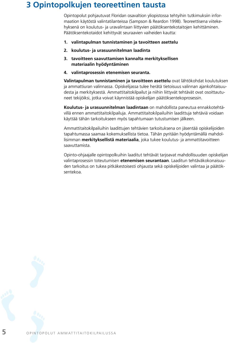 valintapulman tunnistaminen ja tavoitteen asettelu 2. koulutus- ja urasuunnitelman laadinta 3. tavoitteen saavuttamisen kannalta merkityksellisen materiaalin hyödyntäminen 4.