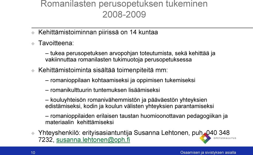 tuntemuksen lisäämiseksi kouluyhteisön romanivähemmistön ja pääväestön yhteyksien edistämiseksi, kodin ja koulun välisten yhteyksien parantamiseksi romanioppilaiden erilaisen