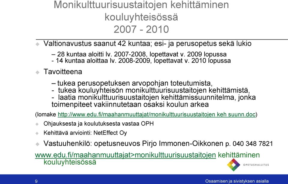 2010 lopussa Tavoitteena tukea perusopetuksen arvopohjan toteutumista, - tukea kouluyhteisön monikulttuurisuustaitojen kehittämistä, - laatia monikulttuurisuustaitojen kehittämissuunnitelma, jonka