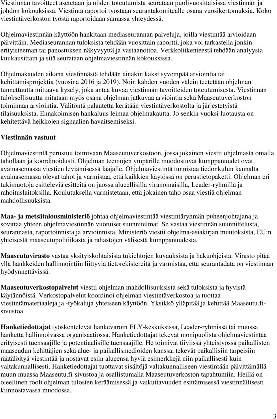 Mediaseurannan tuloksista tehdään vuosittain raportti, joka voi tarkastella jonkin erityisteeman tai panostuksen näkyvyyttä ja vastaanottoa.
