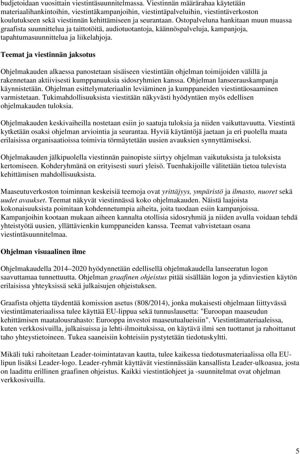 Ostopalveluna hankitaan muun muassa graafista suunnittelua ja taittotöitä, audiotuotantoja, käännöspalveluja, kampanjoja, tapahtumasuunnittelua ja liikelahjoja.