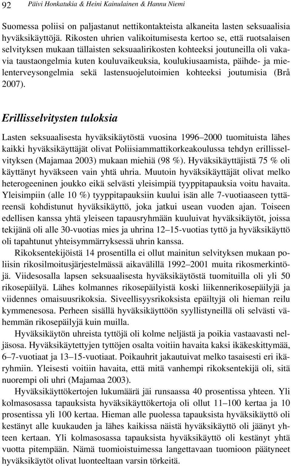 päihde- ja mielenterveysongelmia sekä lastensuojelutoimien kohteeksi joutumisia (Brå 2007).