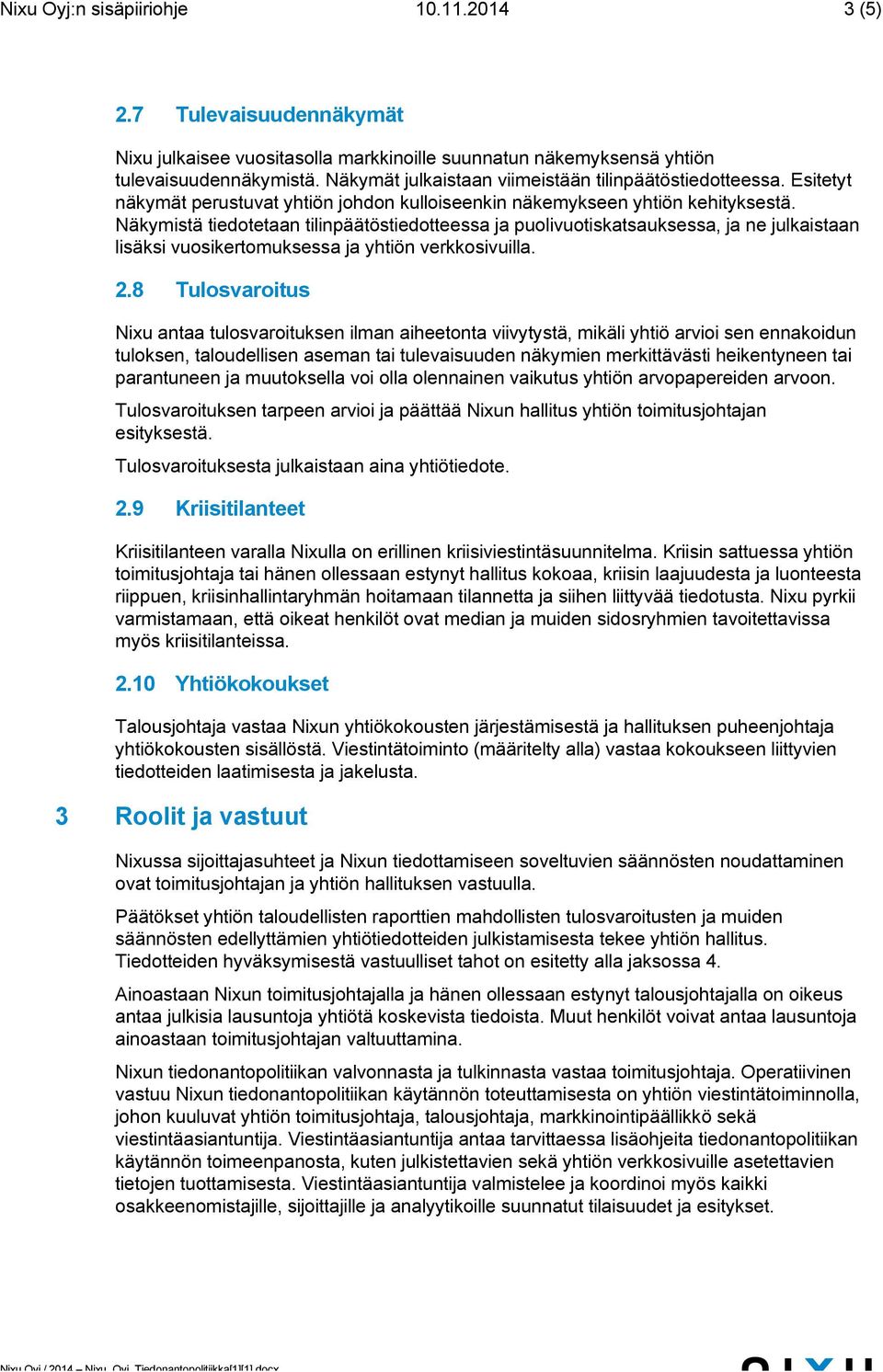 Näkymistä tiedotetaan tilinpäätöstiedotteessa ja puolivuotiskatsauksessa, ja ne julkaistaan lisäksi vuosikertomuksessa ja yhtiön verkkosivuilla. 2.