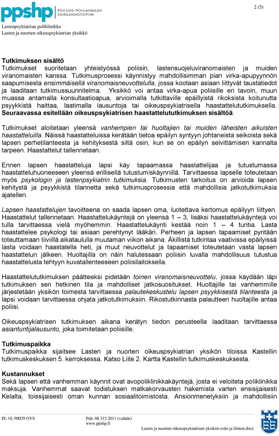 Yksikkö voi antaa virka-apua poliisille eri tavoin, muun muassa antamalla konsultaatioapua, arvioimalla tutkittaville epäillyistä rikoksista koitunutta psyykkistä haittaa, laatimalla lausuntoja tai