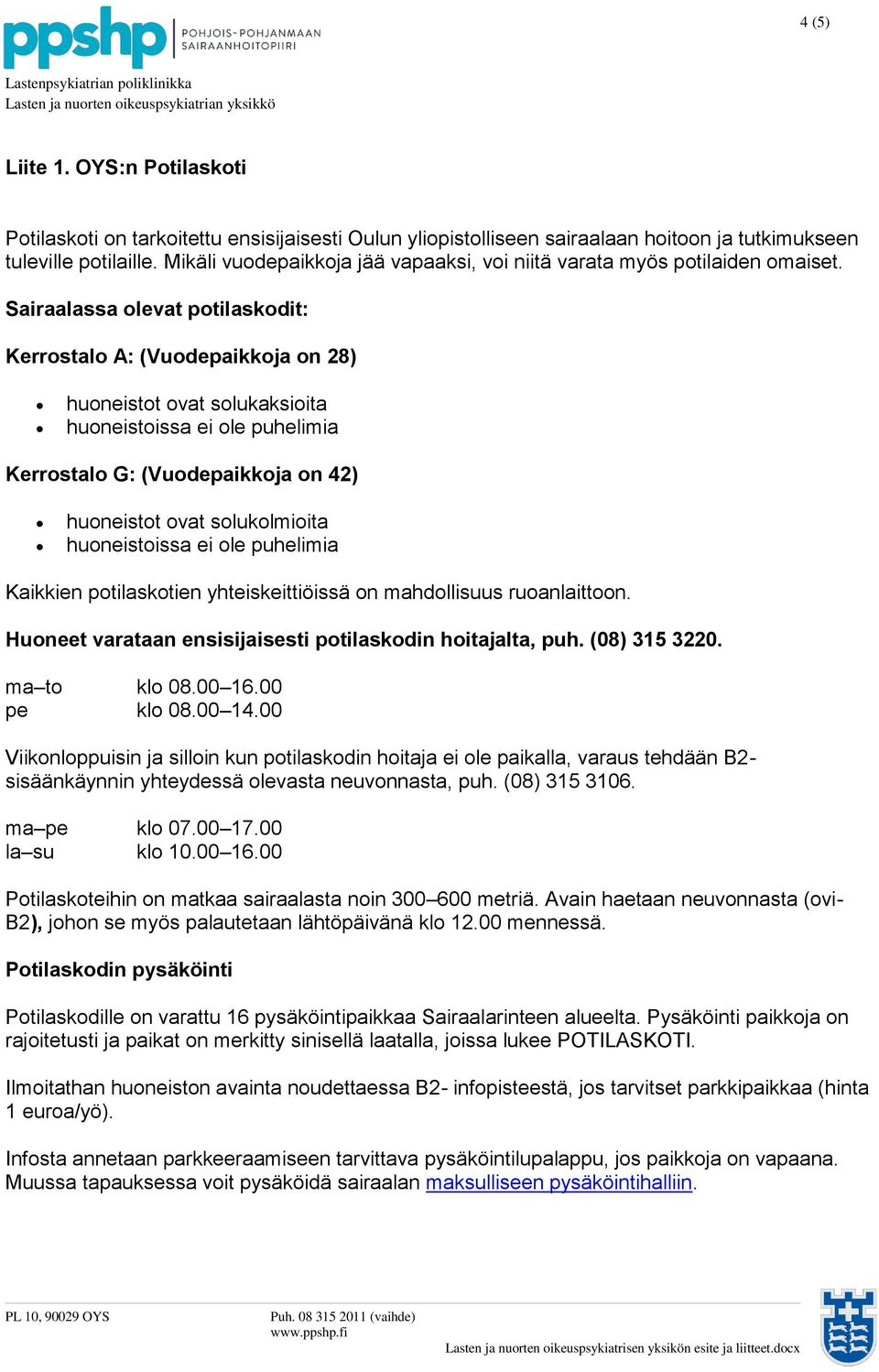 Sairaalassa olevat potilaskodit: Kerrostalo A: (Vuodepaikkoja on 28) huoneistot ovat solukaksioita huoneistoissa ei ole puhelimia Kerrostalo G: (Vuodepaikkoja on 42) huoneistot ovat solukolmioita