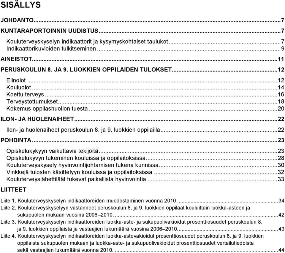 .. 22 Ilon- ja huolenaiheet peruskoulun 8. ja 9. luokkien oppilailla... 22 POHDINTA... 23 Opiskelukykyyn vaikuttavia tekijöitä... 23 Opiskelukyvyn tukeminen kouluissa ja oppilaitoksissa.