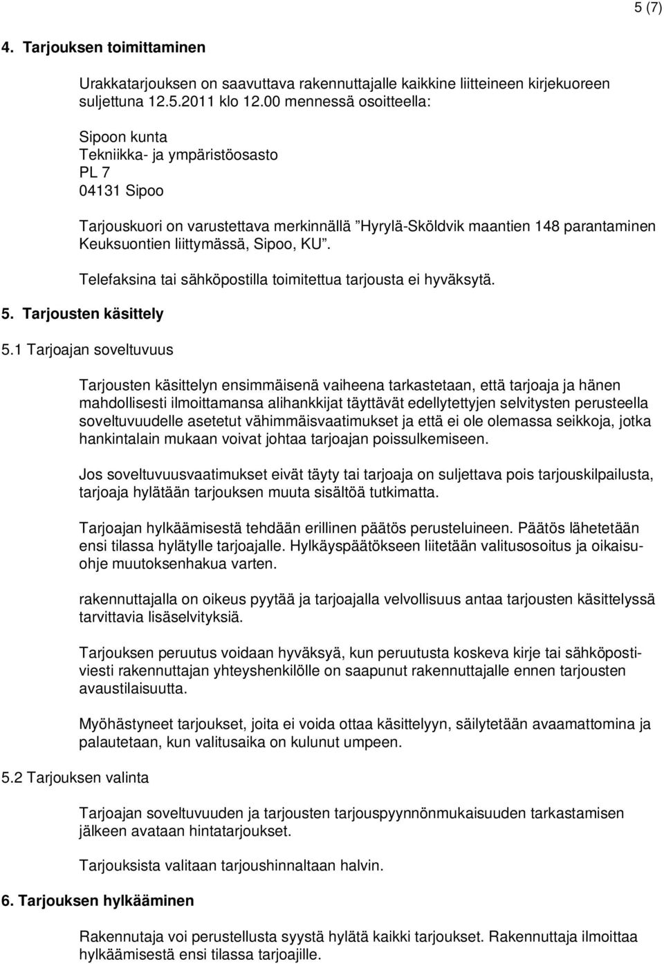 Sipoo, KU. Telefaksina tai sähköpostilla toimitettua tarjousta ei hyväksytä. 5. Tarjousten käsittely 5.1 Tarjoajan soveltuvuus 5.