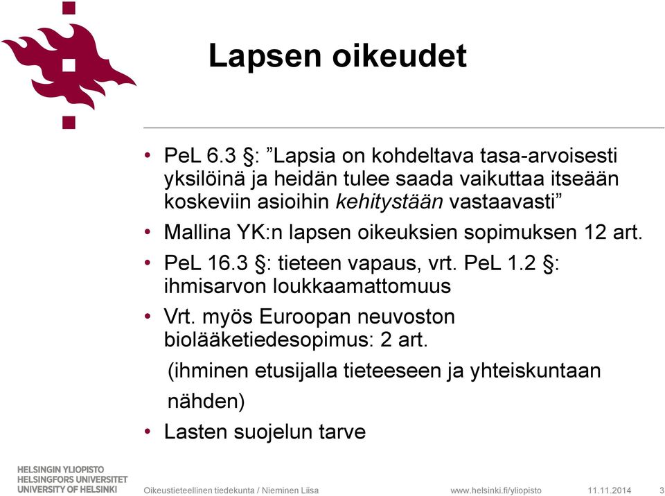 kehitystään vastaavasti Mallina YK:n lapsen oikeuksien sopimuksen 12 art. PeL 16.3 : tieteen vapaus, vrt. PeL 1.2 : ihmisarvon loukkaamattomuus Vrt.