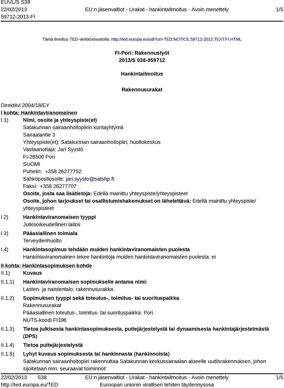 1) Nimi, osoite ja yhteyspiste(et) Satakunnan sairaanhoitopiirin kuntayhtymä Sairaalantie 3 Yhteyspiste(et): Satakunnan sairaanhoitopiiri, huoltokeskus Vastaanottaja: Jari Syystö FI-28500 Pori SUOMI