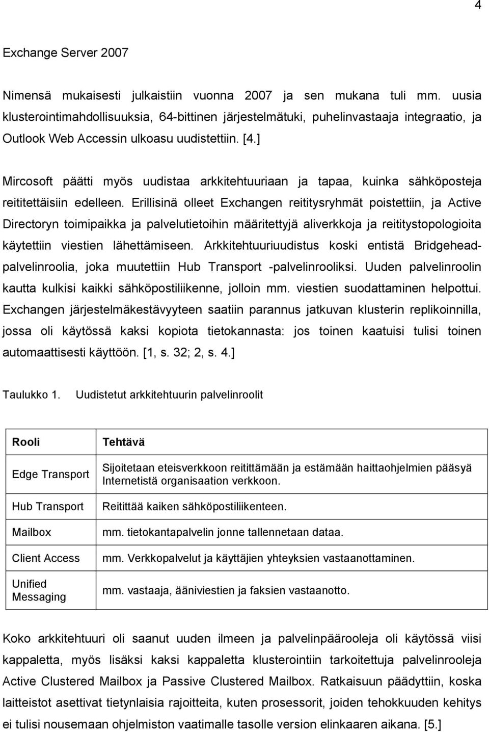 ] Mircosoft päätti myös uudistaa arkkitehtuuriaan ja tapaa, kuinka sähköposteja reititettäisiin edelleen.